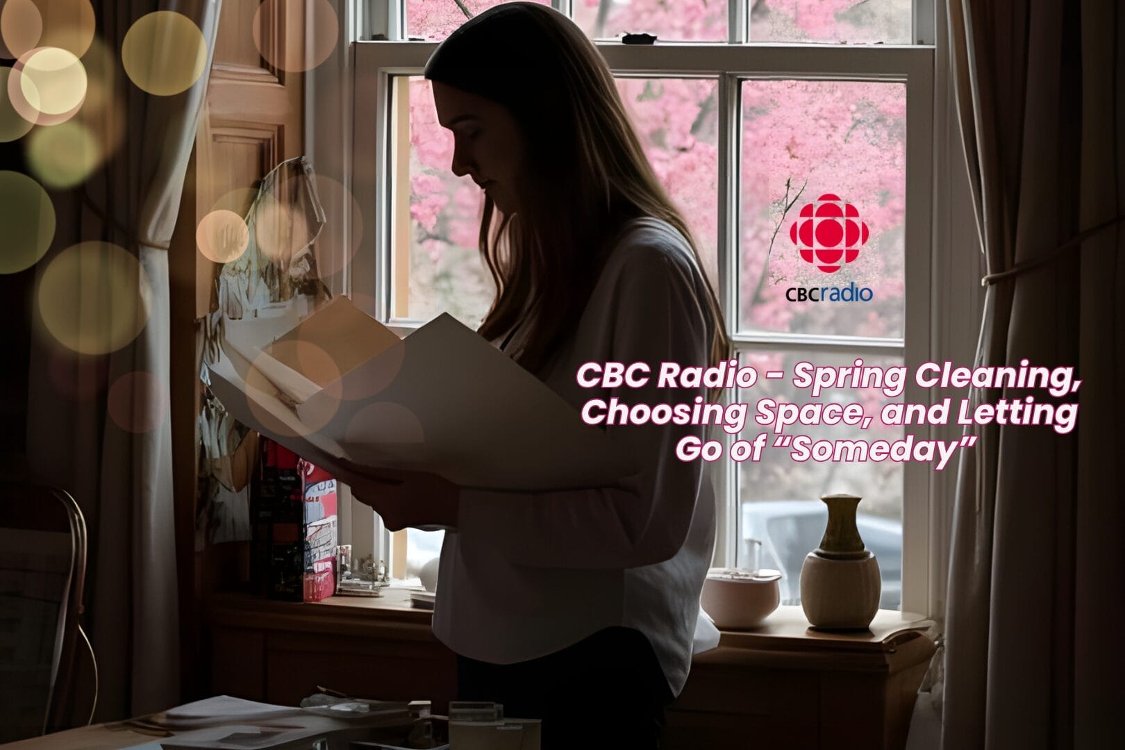 CBC Radio - Spring Cleaning, Choosing Space, and Letting Go of “Someday”